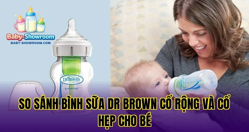 So sánh bình sữa Dr Brown cổ rộng và cổ hẹp cho bé