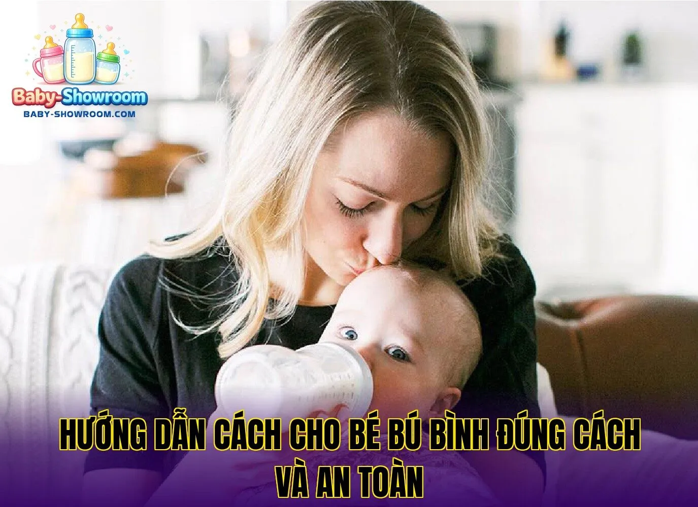 Hướng dẫn cách cho bé bú bình đúng cách và an toàn