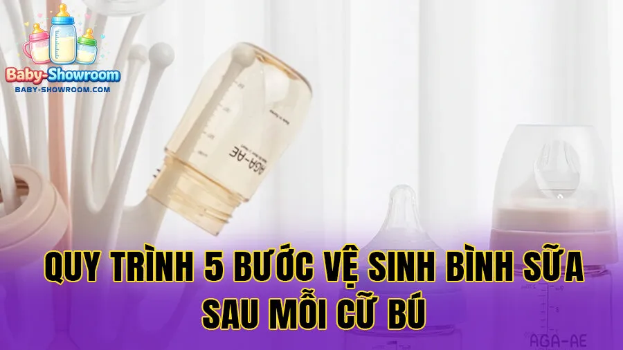 Quy Trình 5 Bước Vệ Sinh Bình Sữa Cơ Bản Sau Mỗi Cữ Bú