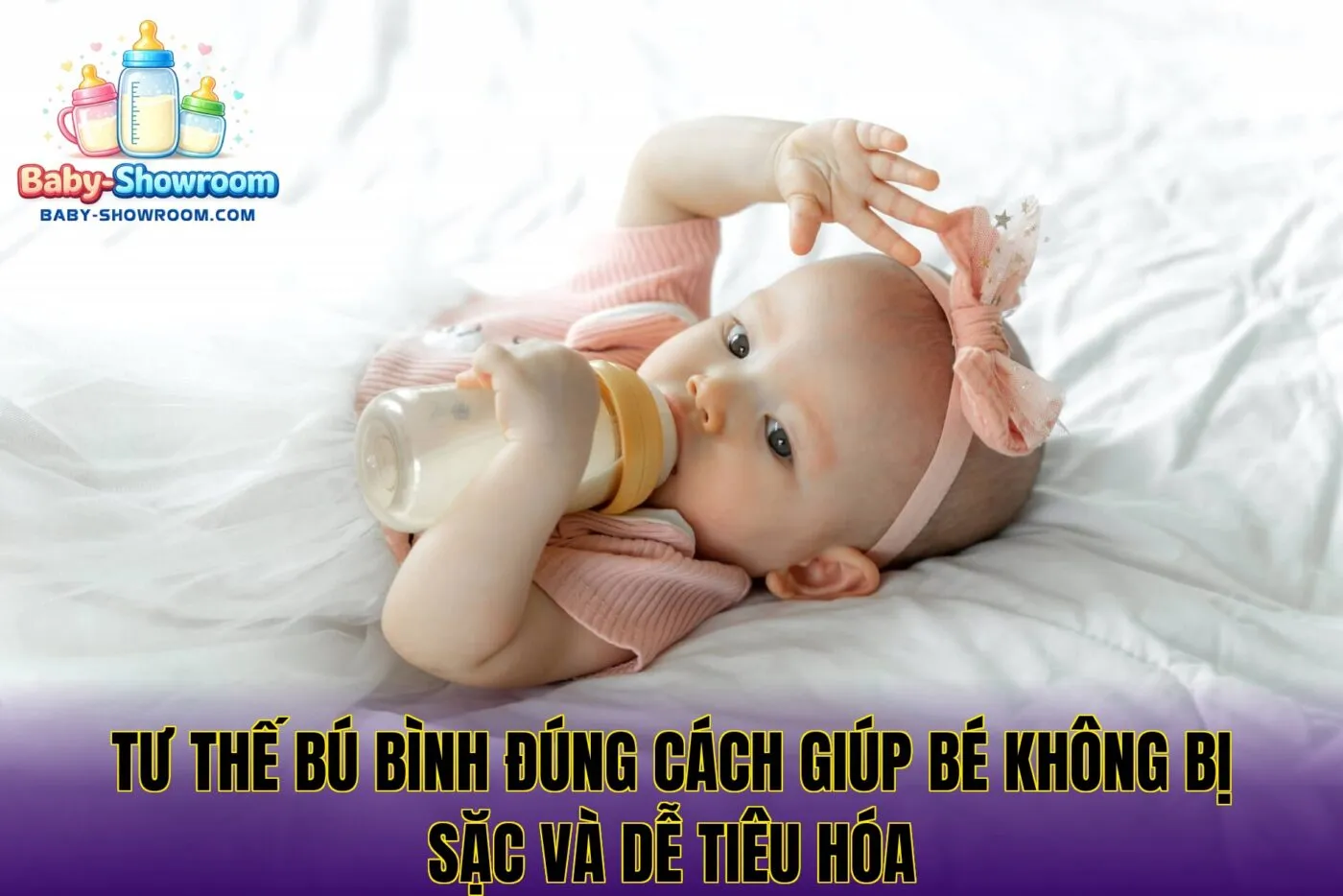 Tư thế bú bình đúng cách giúp bé không bị sặc và dễ tiêu hóa